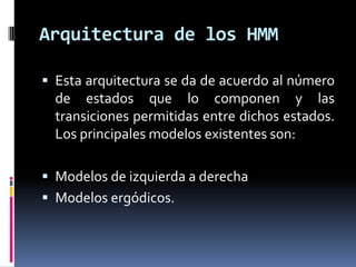 Arquitectura de los HMM

 Esta arquitectura se da de acuerdo al número
  de estados que lo componen y las
  transiciones ...