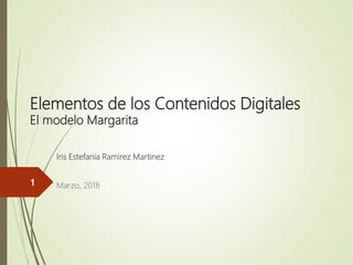 Elementos de los Contenidos Digitales
El modelo Margarita
Iris Estefania Ramirez Martinez
Marzo, 20181
 