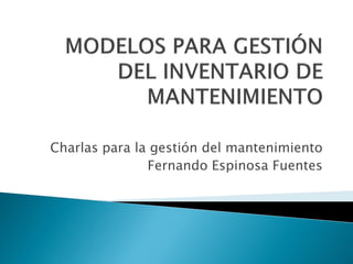 Charlas para la gestión del mantenimiento
Fernando Espinosa Fuentes
 