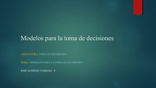 Modelos para la toma de decisiones | PPT