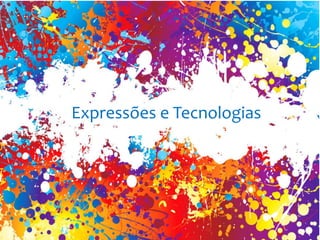 Expressões e Tecnologias
 