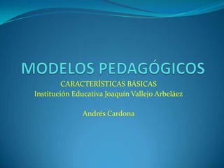 CARACTERÍSTICAS BÁSICAS
Institución Educativa Joaquín Vallejo Arbeláez
Andrés Cardona

 