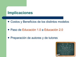 Implicaciones Costos y Beneficios de los distintos modelos Paso de  Educación 1.0  a  Educación 2.0 Preparación de autores y de tutores 