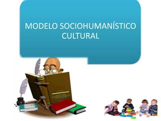 MODELO SOCIOHUMANÍSTICO
CULTURAL
 