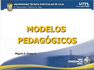 MODELOS  PEDAGÓGICOS Miguel A. Posso Y. 