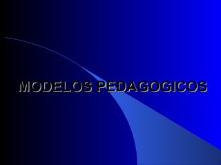MODELOS PEDAGOGICOS 
