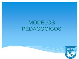 MODELOS
PEDAGOGICOS

 