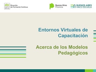 Entornos Virtuales de
Capacitación
Acerca de los Modelos
Pedagógicos
 