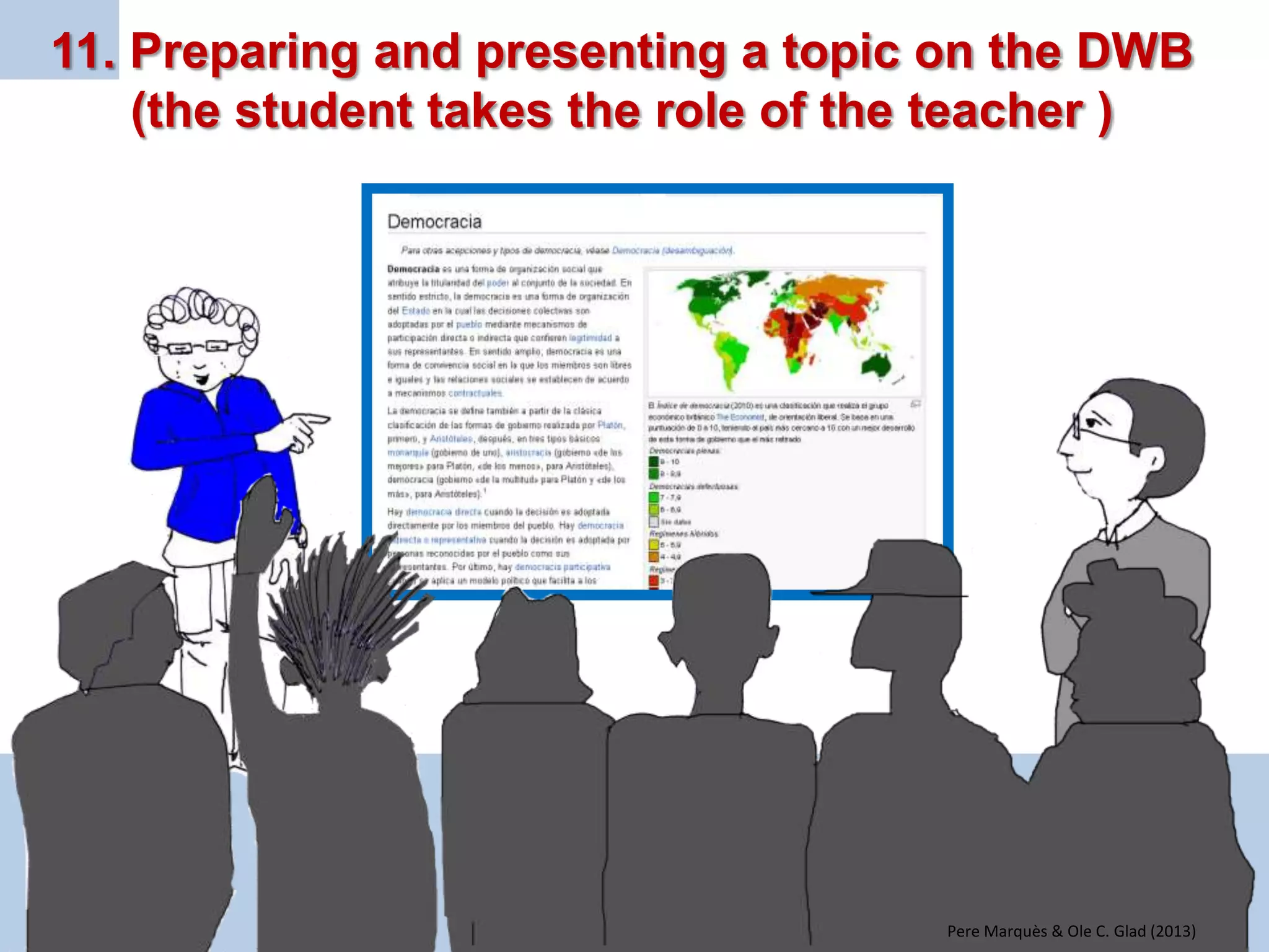 9. Students find relevant information on the Internet and present it on the DWB in class (student researchers) 
? 
Pere Marquès & Ole C. Glad (2013)  
