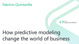 How predictive modeling
change the world of business
Fabricio Quintanilla
 