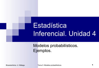 Estadística Inferencial. Unidad 4 Modelos probabilísticos. Ejemplos. Bioestadística. U. Málaga. Tema 5: Modelos probabilísticos 