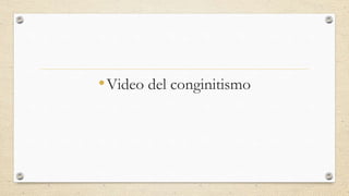 •Video del conginitismo
 