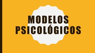 MODELOS
PSICOLÓGICOS
 