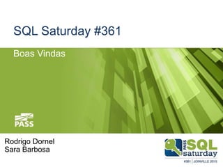 SQL Saturday #361
Boas Vindas
Rodrigo Dornel
Sara Barbosa
 