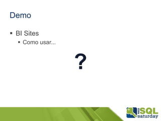 Demo
 BI Sites
 Como usar...
 