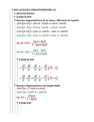 RELACIONES TRIGONOMETRICAS
 DEFINICIONES
 EJERCICIOS
 Razones trigonométricas de la suma y diferencia de ángulos




    EJERCICIOS




  Razones trigonométricas del ángulo doble




    EJERCIOS
 