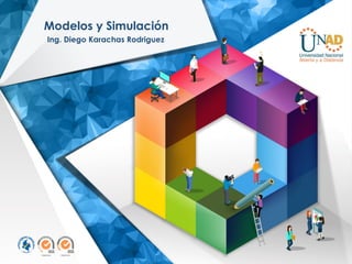 Modelos y Simulación
Ing. Diego Karachas Rodriguez
 