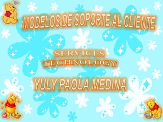 MODELOS DE SOPORTE AL CLIENTE SERVICES  TECHNOLOGY YULY PAOLA MEDINA 