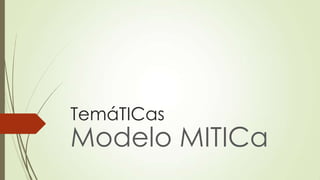 TemáTICas

Modelo MITICa

 