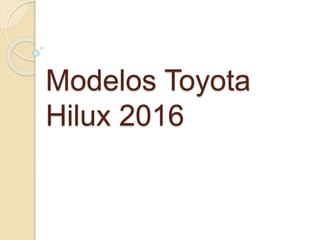 Modelos Toyota
Hilux 2016
 