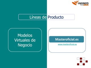 Líneas de Producto



  Modelos
Virtuales de         Masteroficial.es
  Negocio              www.masteroficial.es
 