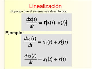 Linealización
Suponga que el sistema sea descrito por:
Ejemplo:
 