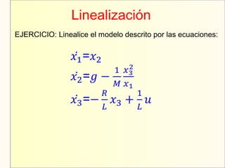 Linealización
EJERCICIO: Linealice el modelo descrito por las ecuaciones:
 