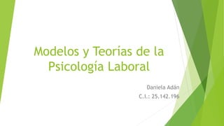Modelos y Teorías de la
Psicología Laboral
Daniela Adán
C.I.: 25.142.196
 