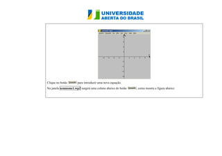 Clique no botão para introduzir uma nova equação. 
Na janela semnome1.wp2 surgirá uma coluna abaixo do botão , como mostra a figura abaixo: 
 