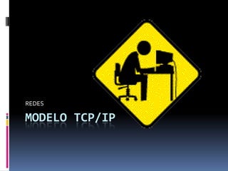 MODELO TCP/IP
REDES
 
