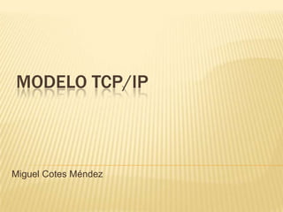 MODELO TCP/IP



Miguel Cotes Méndez
 