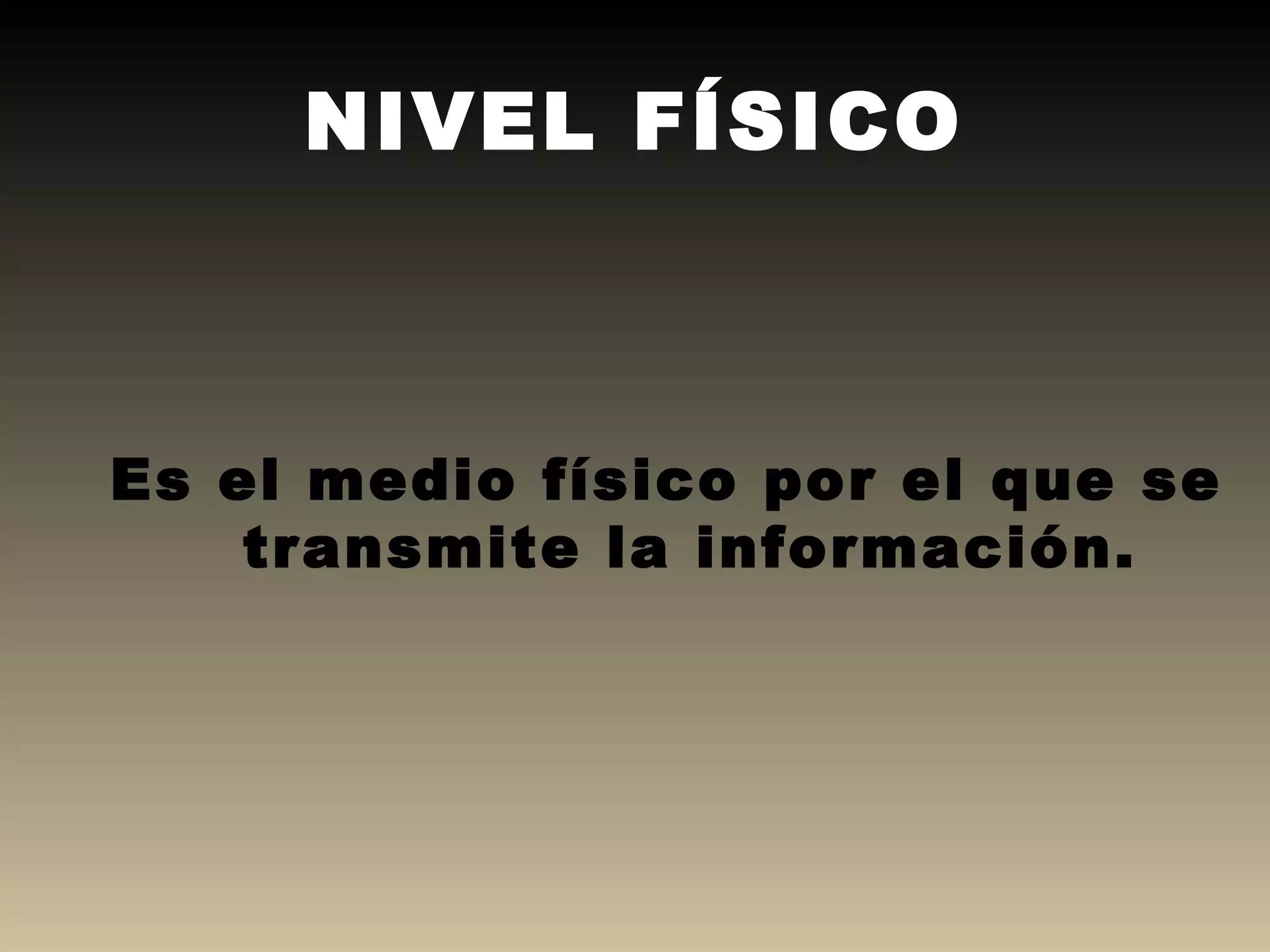 NIVEL FÍSICO Es el medio físico por el que se transmite la información. 