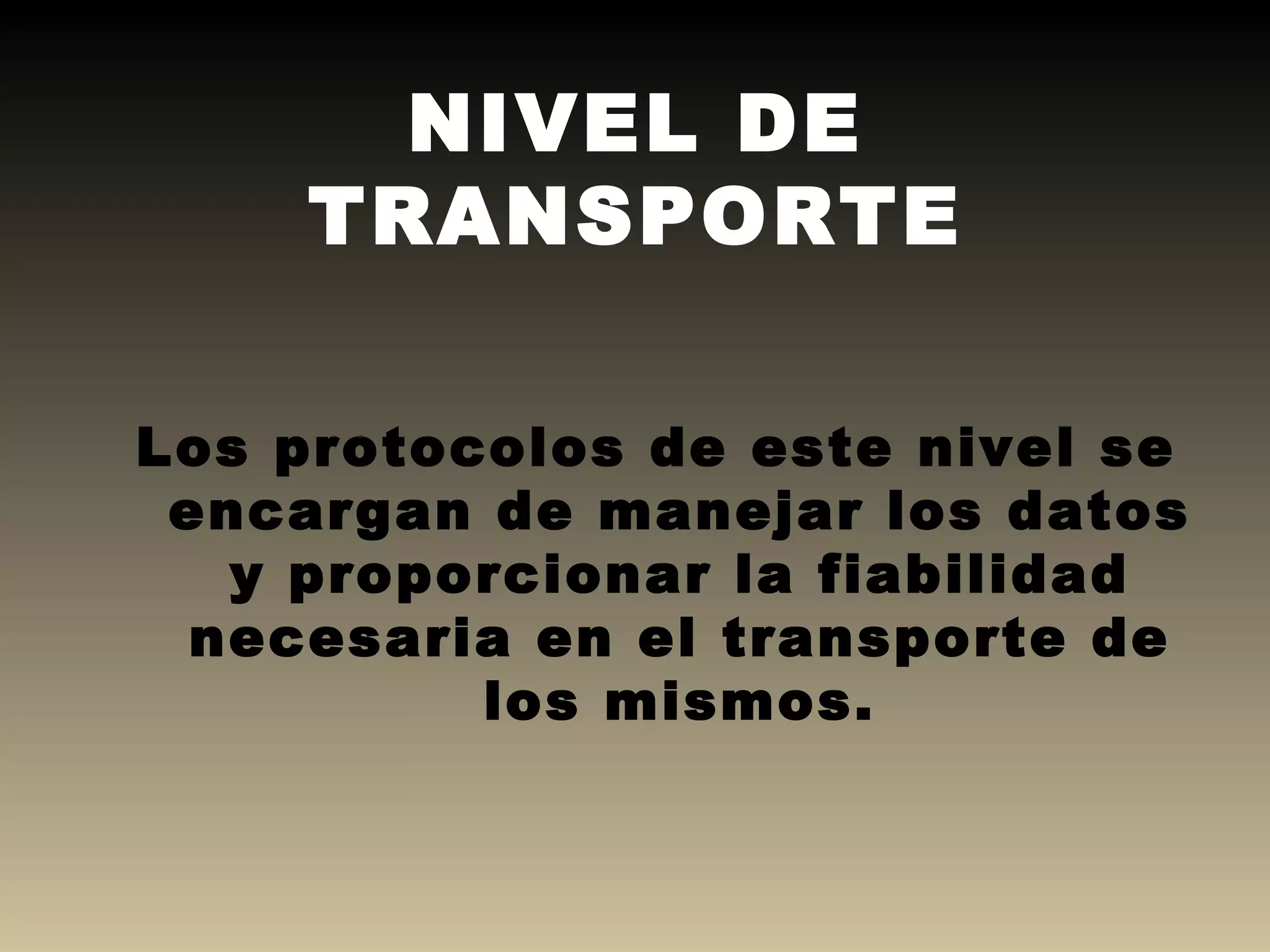 NIVEL DE TRANSPORTE Los protocolos de este nivel se encargan de manejar los datos y proporcionar la fiabilidad necesaria en el transporte de los mismos. 
