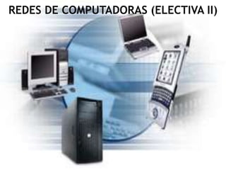 REDES DE COMPUTADORAS (ELECTIVA II) 