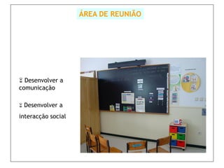 ÁREA DE REUNIÃO




 Desenvolver a
comunicação

 Desenvolver a

interacção social
 