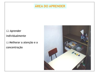 ÁREA DO APRENDER




 Aprender

individualmente

 Melhorar   a atenção e a
concentração
 