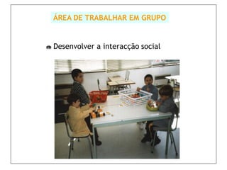 ÁREA DE TRABALHAR EM GRUPO


 Desenvolver   a interacção social
 