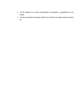 14) He hablado de un plan personalizado de educación y capacitación con el
cliente.
15) Soy consciente de cualquier política de la oficina que puedan afectar el diseño
de
 