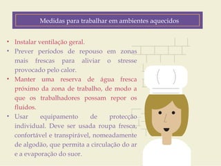 Medidas para trabalhar em ambientes aquecidos 
Fatores de Risco 
• Instalar ventilação geral. 
• Prever períodos de repouso em zonas 
mais frescas para aliviar o stresse 
provocado pelo calor. 
• Manter uma reserva de água fresca 
próximo da zona de trabalho, de modo a 
que os trabalhadores possam repor os 
fluidos. 
• Usar equipamento de protecção 
individual. Deve ser usada roupa fresca, 
confortável e transpirável, nomeadamente 
de algodão, que permita a circulação do ar 
e a evaporação do suor. 
Customer Journey 
Geo-location 
(personalized down to the zip code) 
Product Interest 
Price Sensitivity 
Buying History 
 
