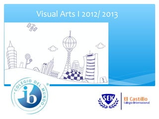 Visual Arts I 2012/ 2013
 