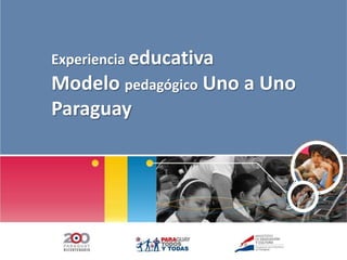 Experiencia educativa  Modelo pedagógico Uno a Uno Paraguay 