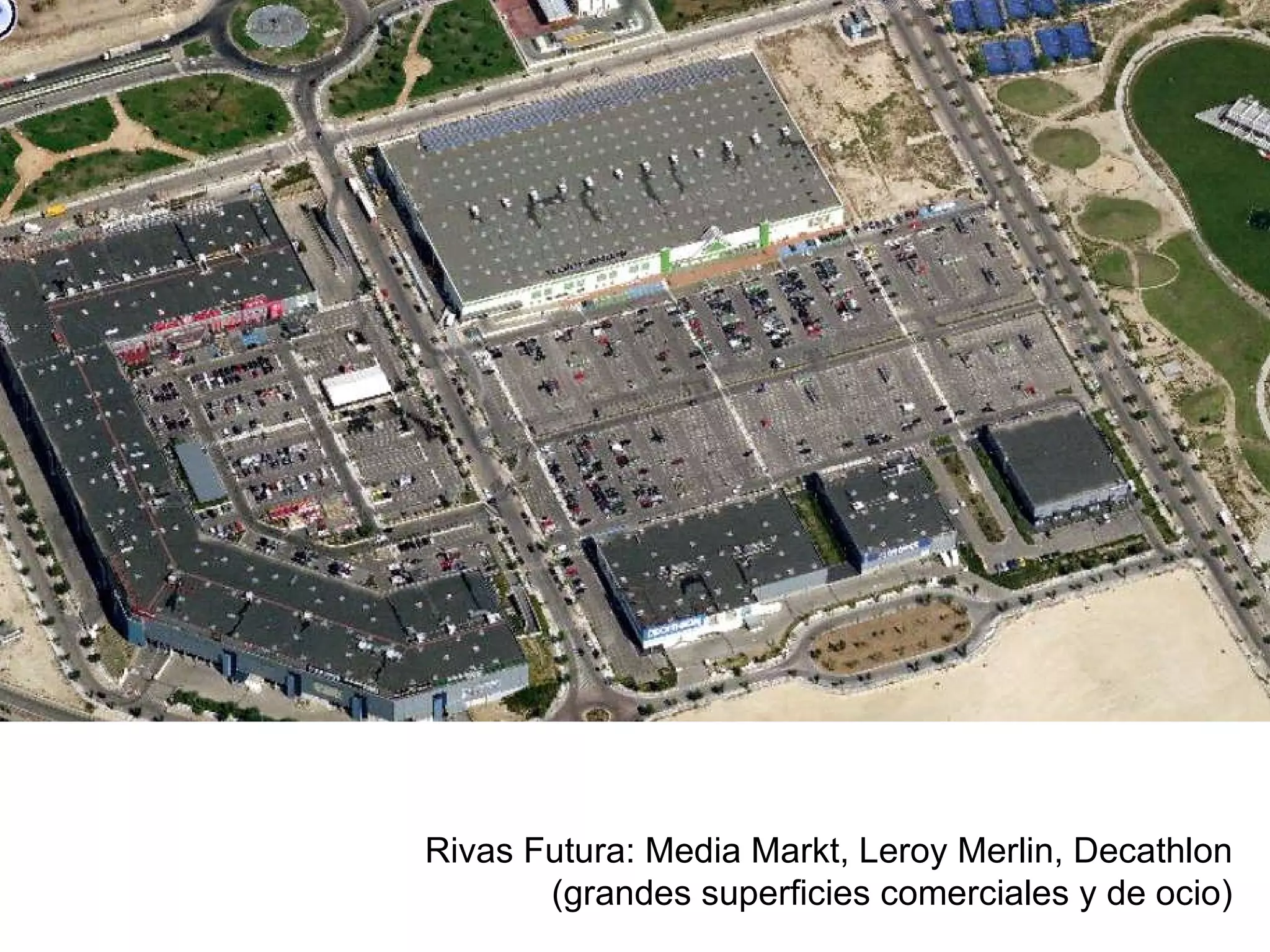 Rivas Futura: Media Markt, Leroy Merlin, Decathlon (grandes superficies comerciales y de ocio) 
