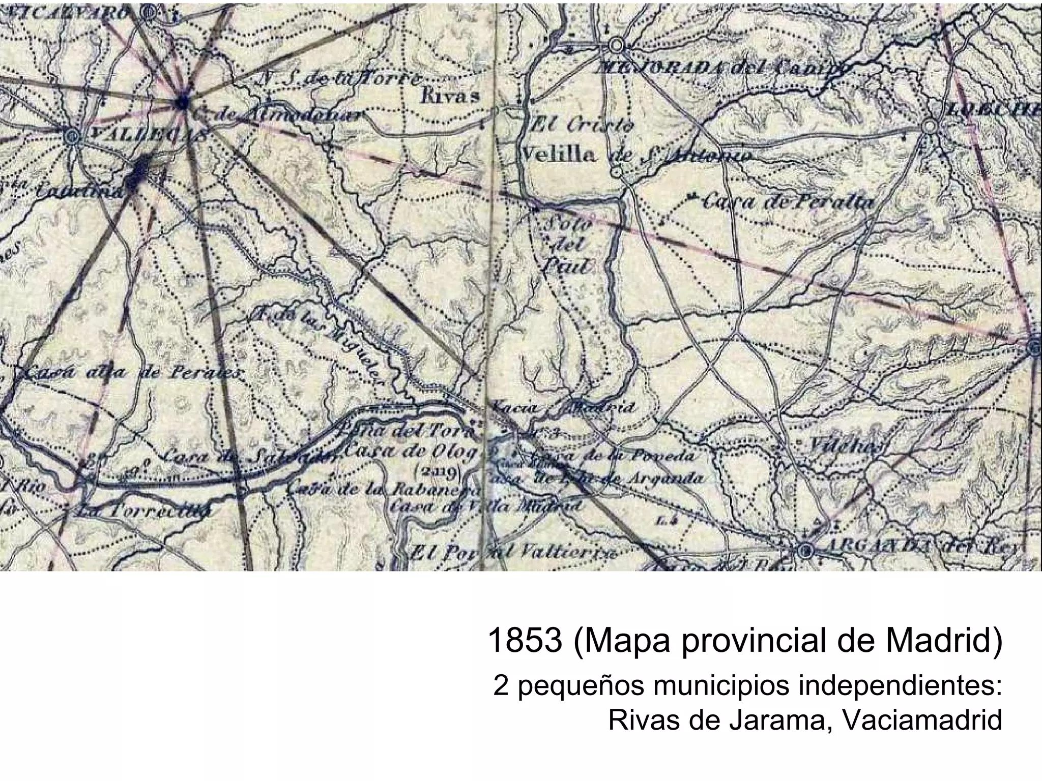 1853 (Mapa provincial de Madrid) 2 pequeños municipios independientes: Rivas de Jarama, Vaciamadrid 