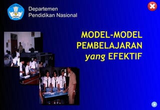 Departemen
Pendidikan Nasional


                   MODEL-MODEL
                  PEMBELAJARAN
                    yang EFEKTIF
 