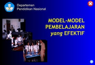 MODEL-MODEL
PEMBELAJARAN
yang EFEKTIF
DepartemenDepartemen
Pendidikan NasionalPendidikan Nasional
 