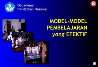 MODEL-MODEL
PEMBELAJARAN
yang EFEKTIF
DepartemenDepartemen
Pendidikan NasionalPendidikan Nasional
 