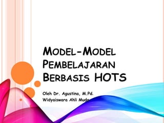 MODEL-MODEL
PEMBELAJARAN
BERBASIS HOTS
Oleh Dr. Agustina, M.Pd.
Widyaiswara Ahli Muda
 