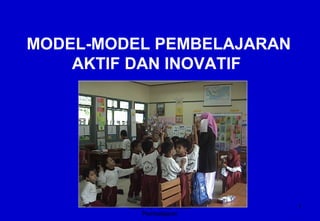 Materi 10 - Model-model
Pembelajaran
1
MODEL-MODEL PEMBELAJARAN
AKTIF DAN INOVATIF
 