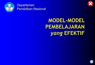 MODEL-MODEL
PEMBELAJARAN
yang EFEKTIF
Departemen
Pendidikan Nasional
 