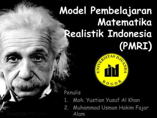 Model Pembelajaran
Matematika
Realistik Indonesia
(PMRI)

Penulis
1. Moh. Yustian Yusuf Al Khan
2. Muhammad Usman Hakim Fajar
Alam

 